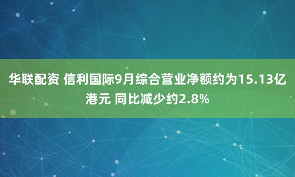 华联配资 信利国际9月综合营业净额约为15.13亿港元 同比减少约2.8%