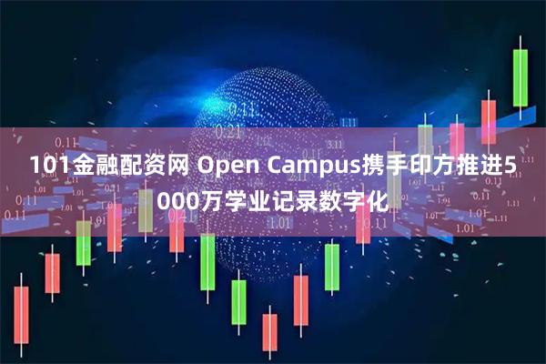 101金融配资网 Open Campus携手印方推进5000万学业记录数字化